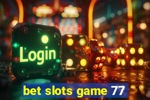 bet slots game 77